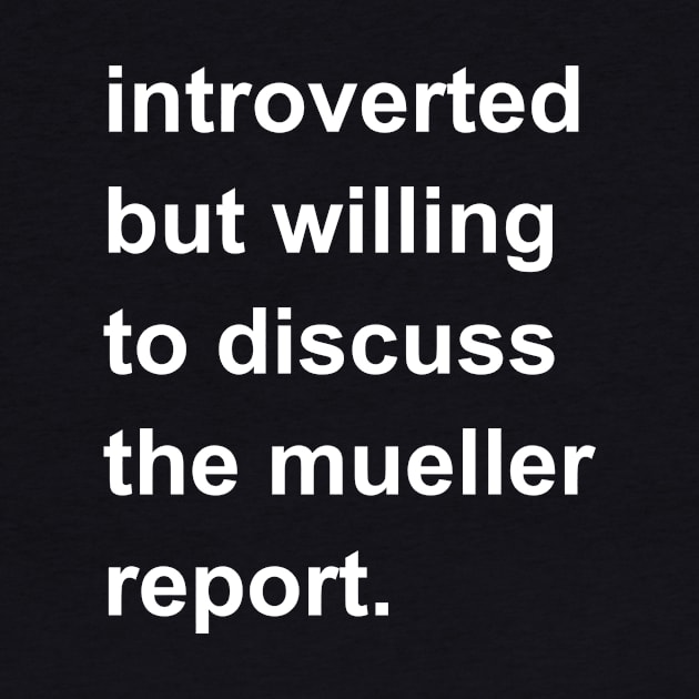 Introverted But Willing To Discuss The Mueller Report by introvertshirts